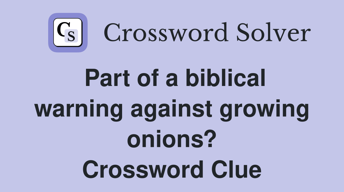 Part of a biblical warning against growing onions? Crossword Clue